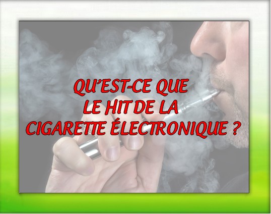 QU’EST-CE QUE LE HIT DE LA CIGARETTE ÉLECTRONIQUE ?